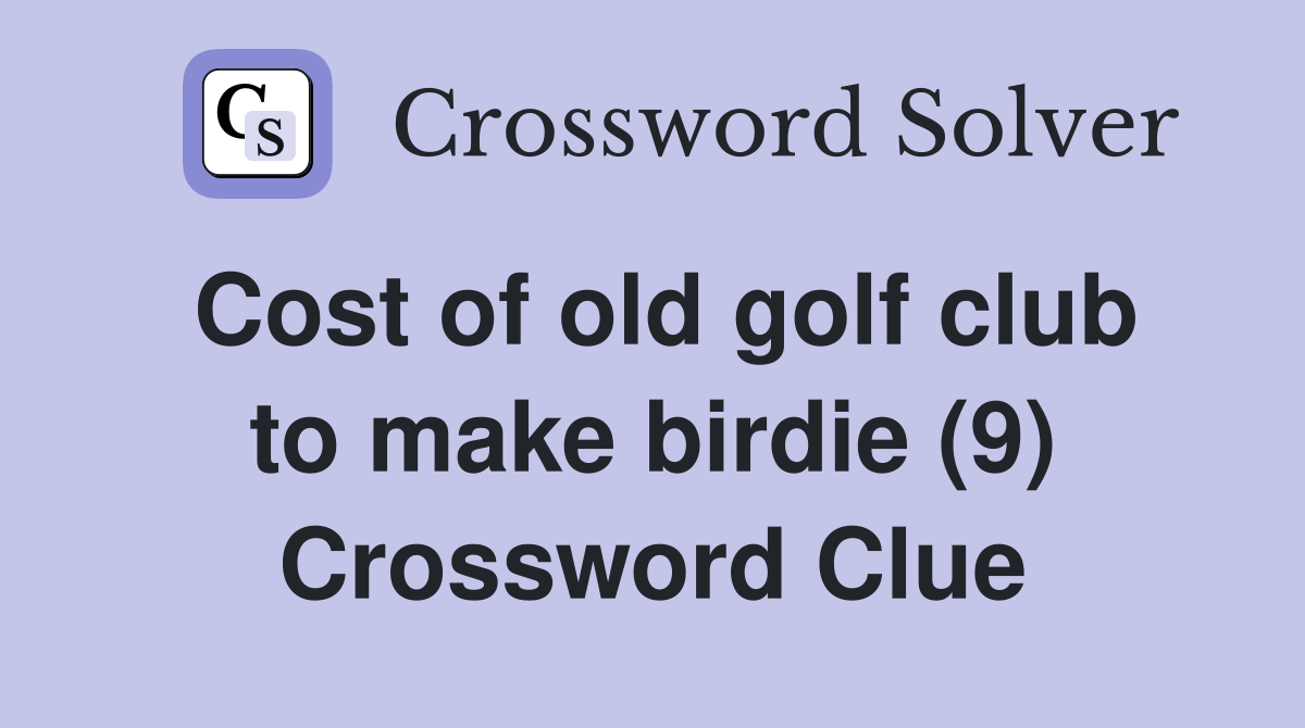 Cost of old golf club to make birdie (9) Crossword Clue