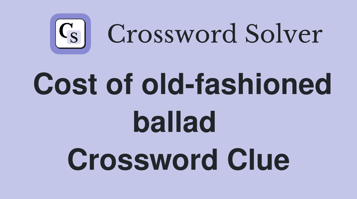 Cost of old-fashioned ballad  Crossword Clue