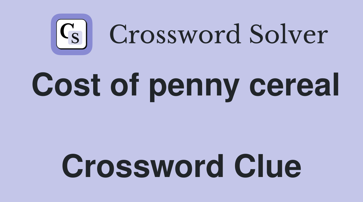 Cost of penny cereal  Crossword Clue