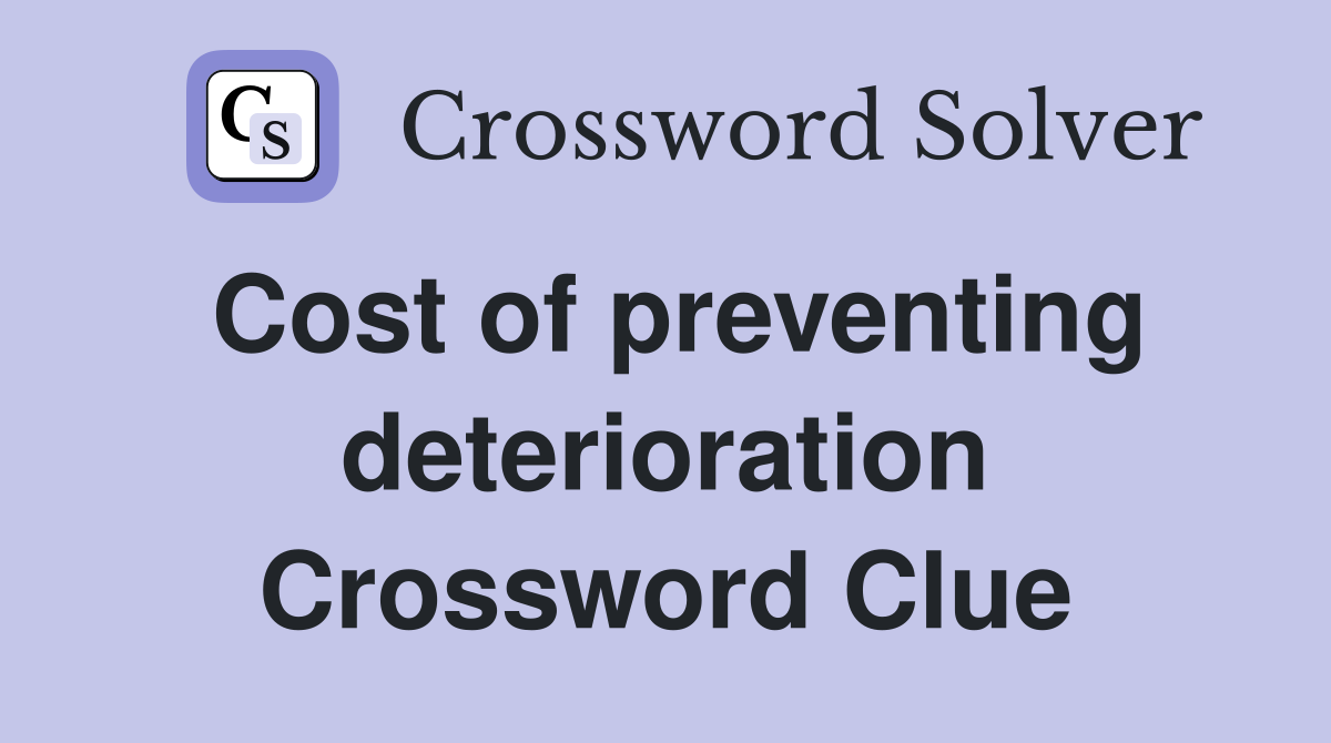 Cost of preventing deterioration Crossword Clue