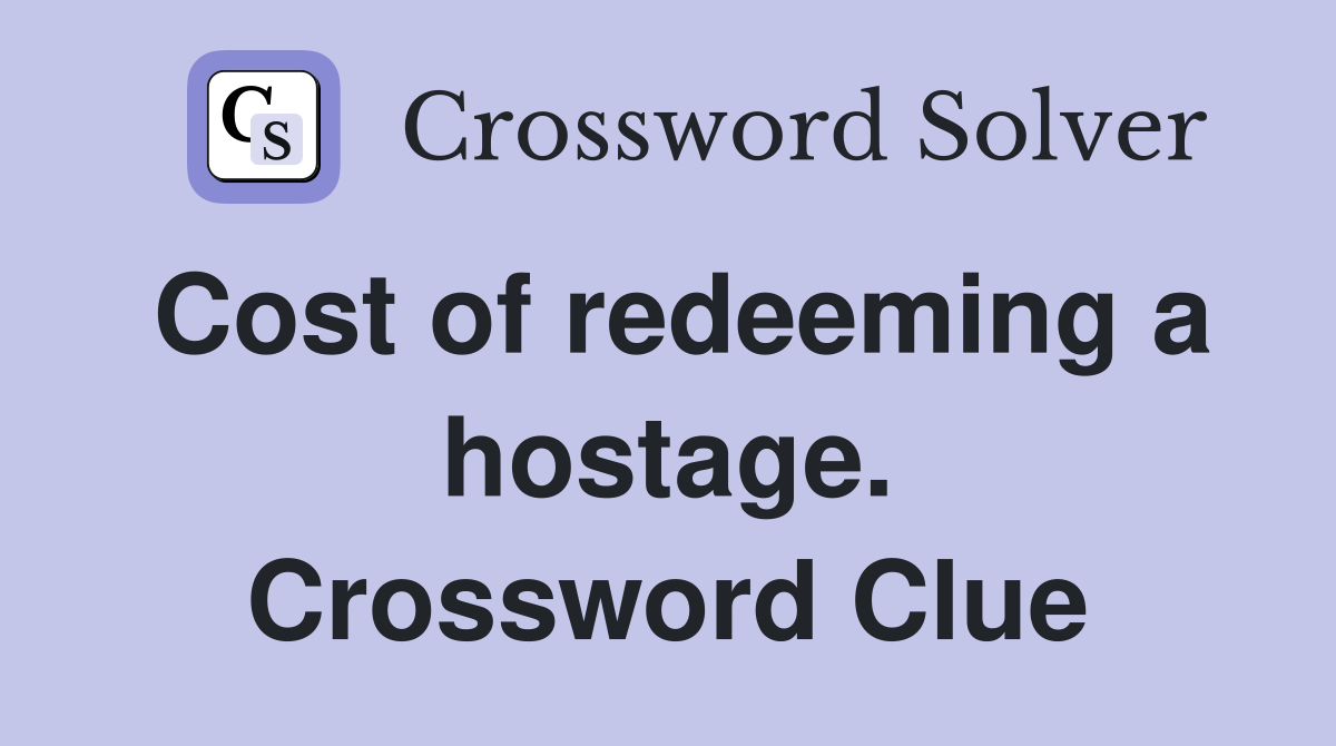 Cost of redeeming a hostage. Crossword Clue