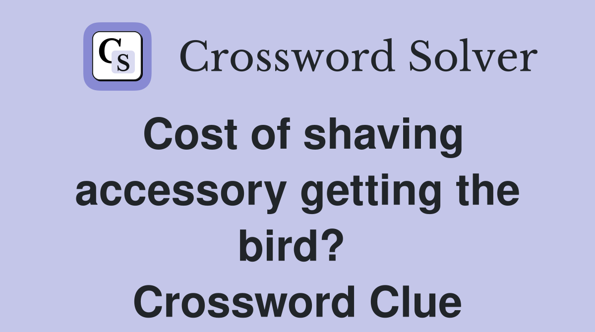 Cost of shaving accessory getting the bird?  Crossword Clue