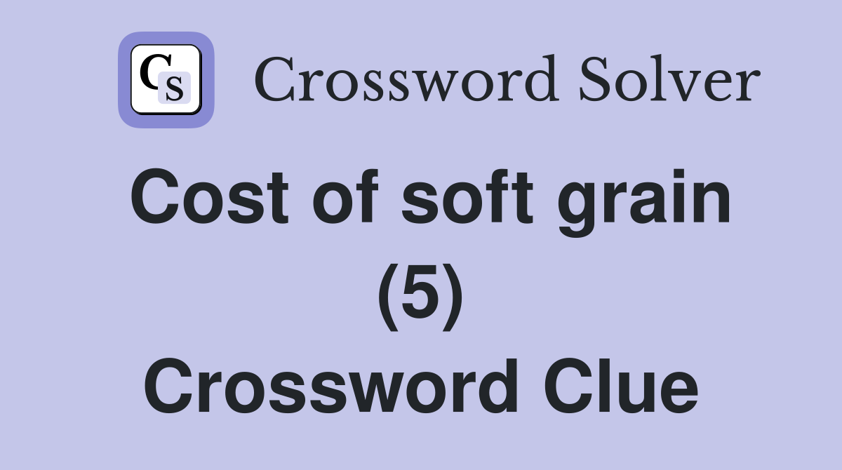 Cost of soft grain (5) Crossword Clue