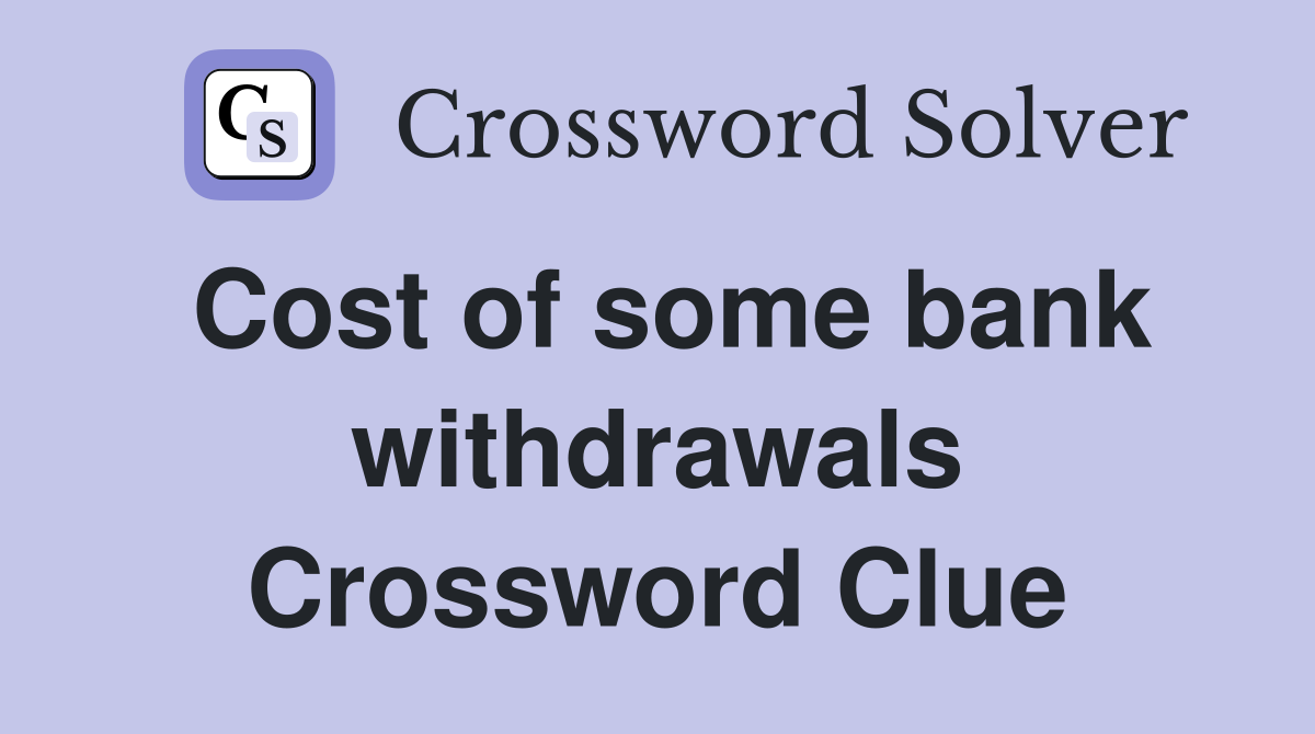 Cost of some bank withdrawals Crossword Clue