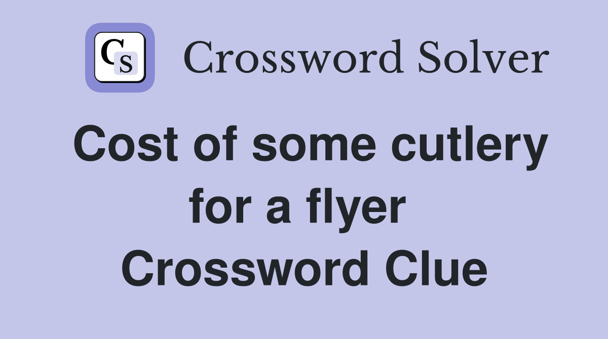 Cost of some cutlery for a flyer  Crossword Clue