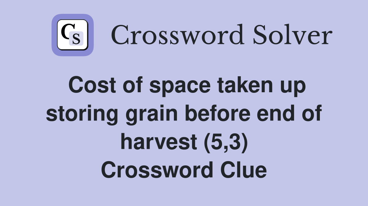 Cost of space taken up storing grain before end of harvest (5,3) Crossword Clue