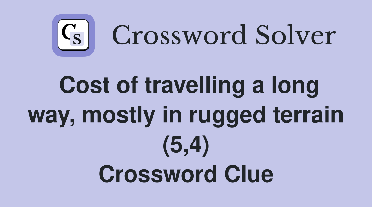 Cost of travelling a long way, mostly in rugged terrain (5,4) Crossword Clue