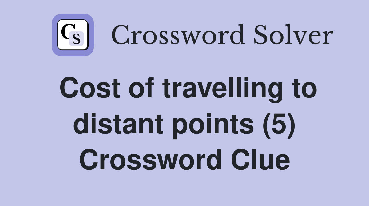 Cost of travelling to distant points (5) Crossword Clue