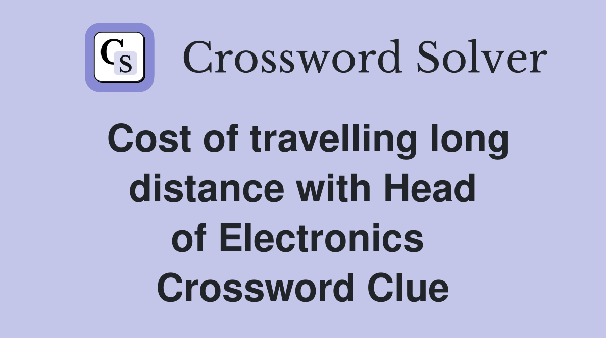 Cost of travelling long distance with Head of Electronics  Crossword Clue