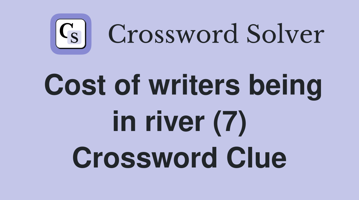 Cost of writers being in river (7) Crossword Clue