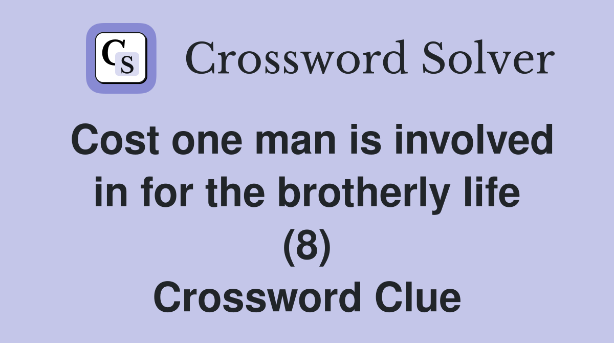 Cost one man is involved in for the brotherly life (8) Crossword Clue