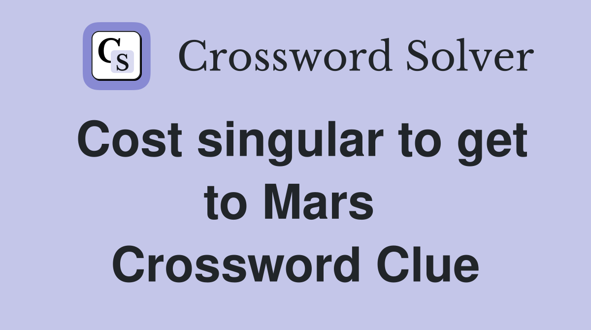 Cost singular to get to Mars  Crossword Clue