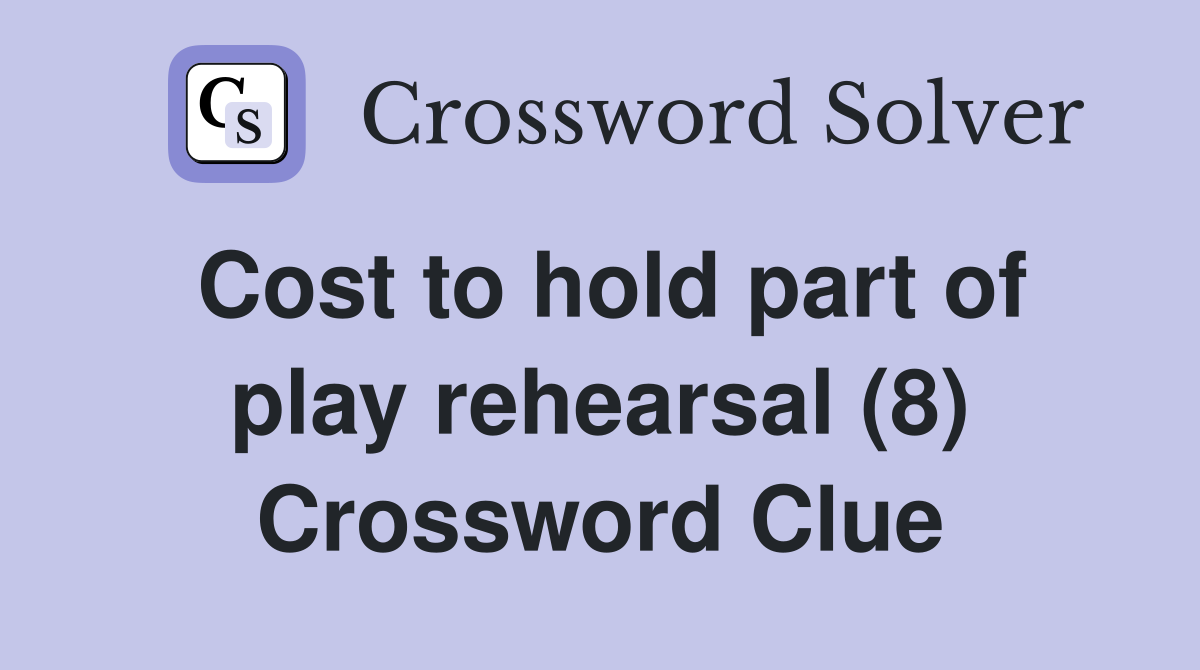 Cost to hold part of play rehearsal (8) Crossword Clue