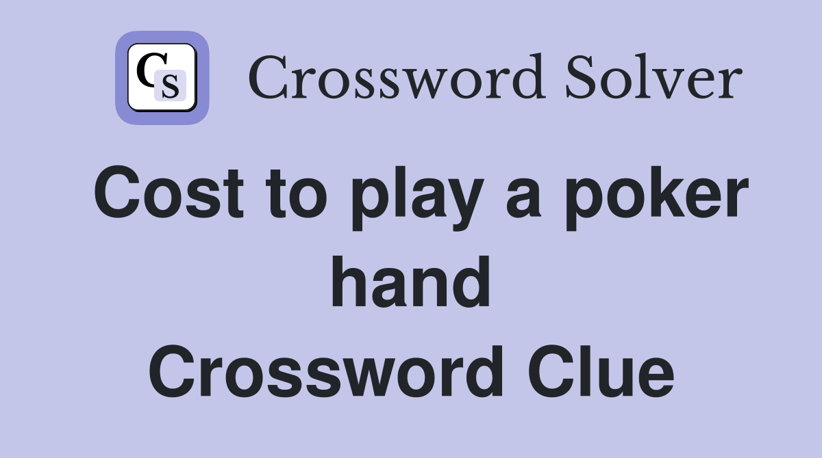 Cost to play a poker hand Crossword Clue
