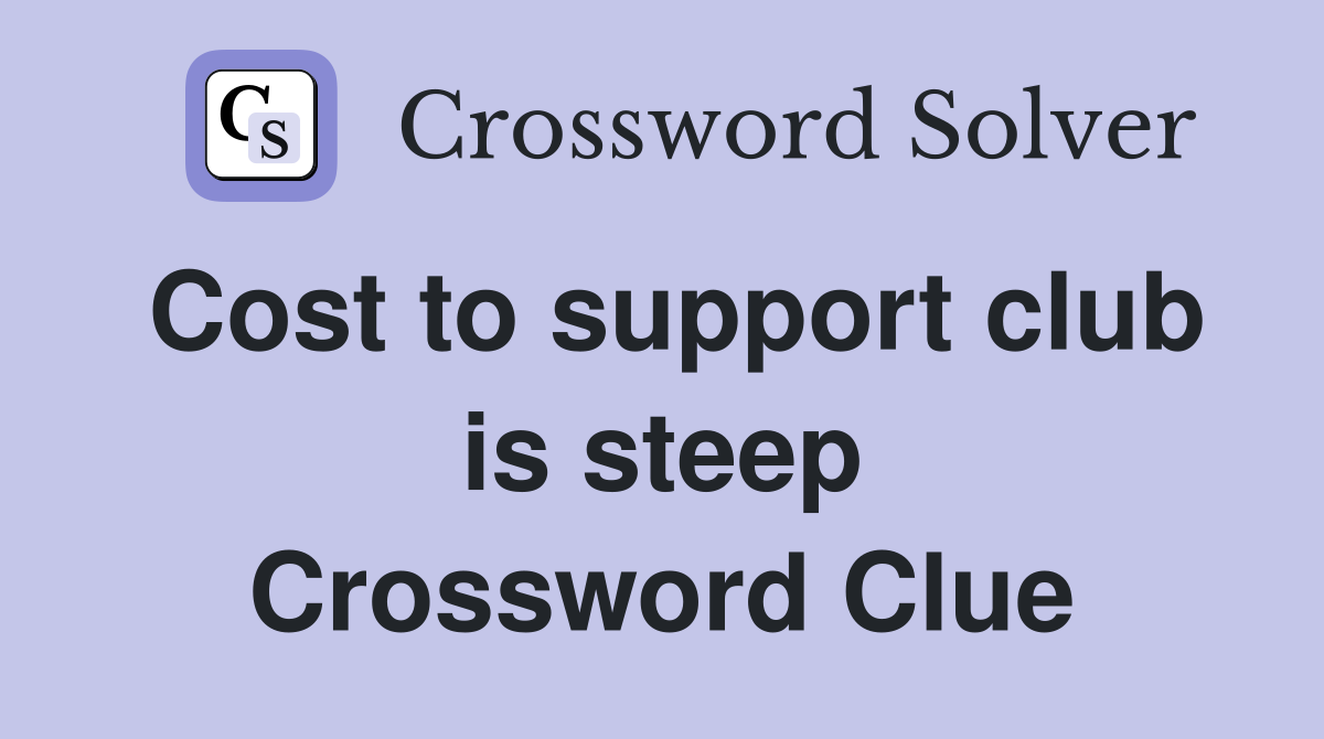 Cost to support club is steep Crossword Clue
