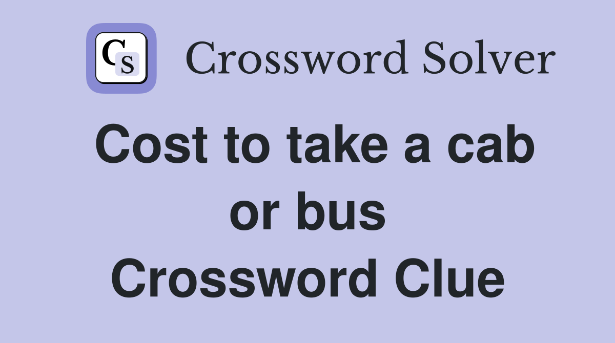 Cost to take a cab or bus Crossword Clue
