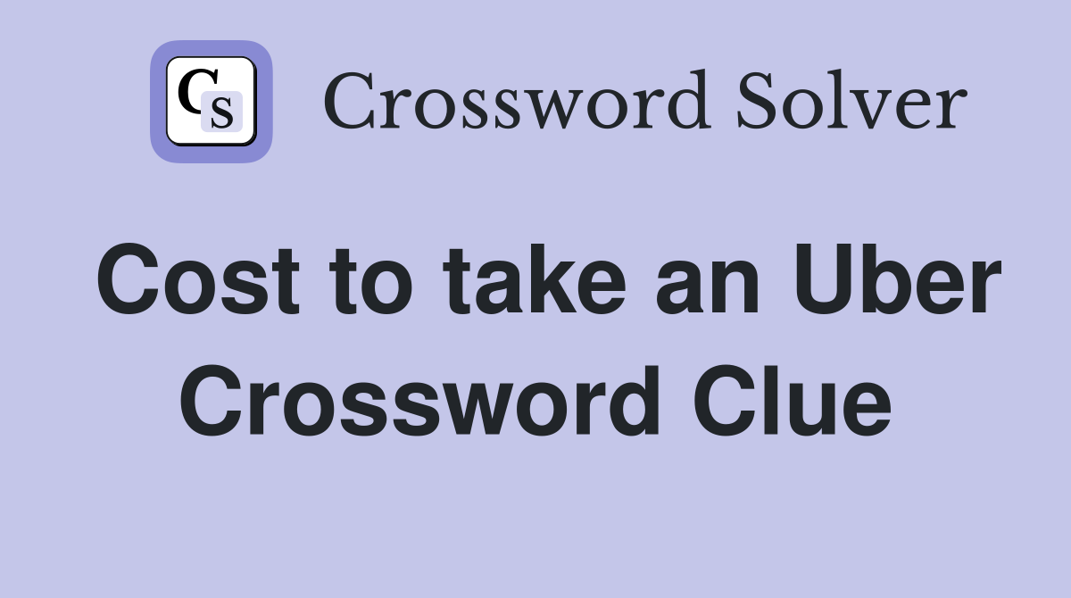 Cost to take an Uber Crossword Clue