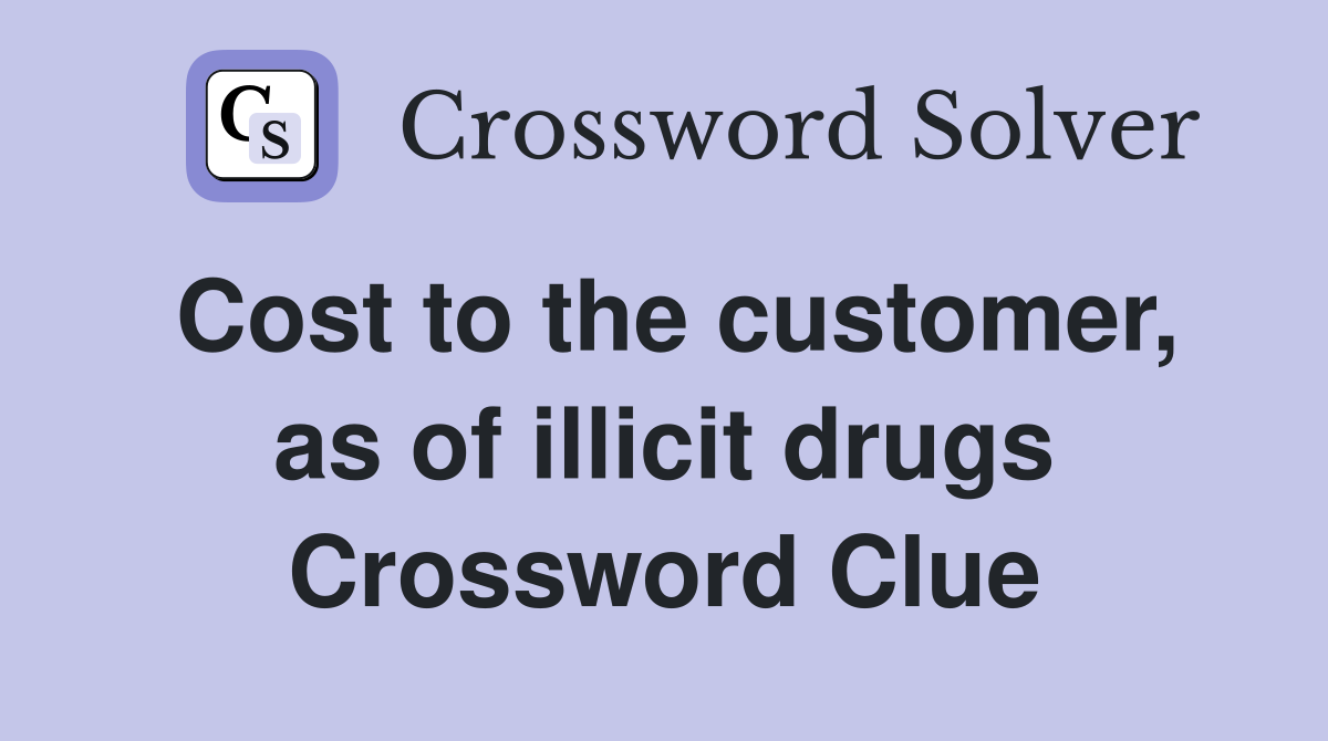 Cost to the customer, as of illicit drugs Crossword Clue