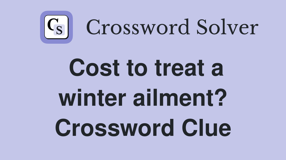 Cost to treat a winter ailment? Crossword Clue