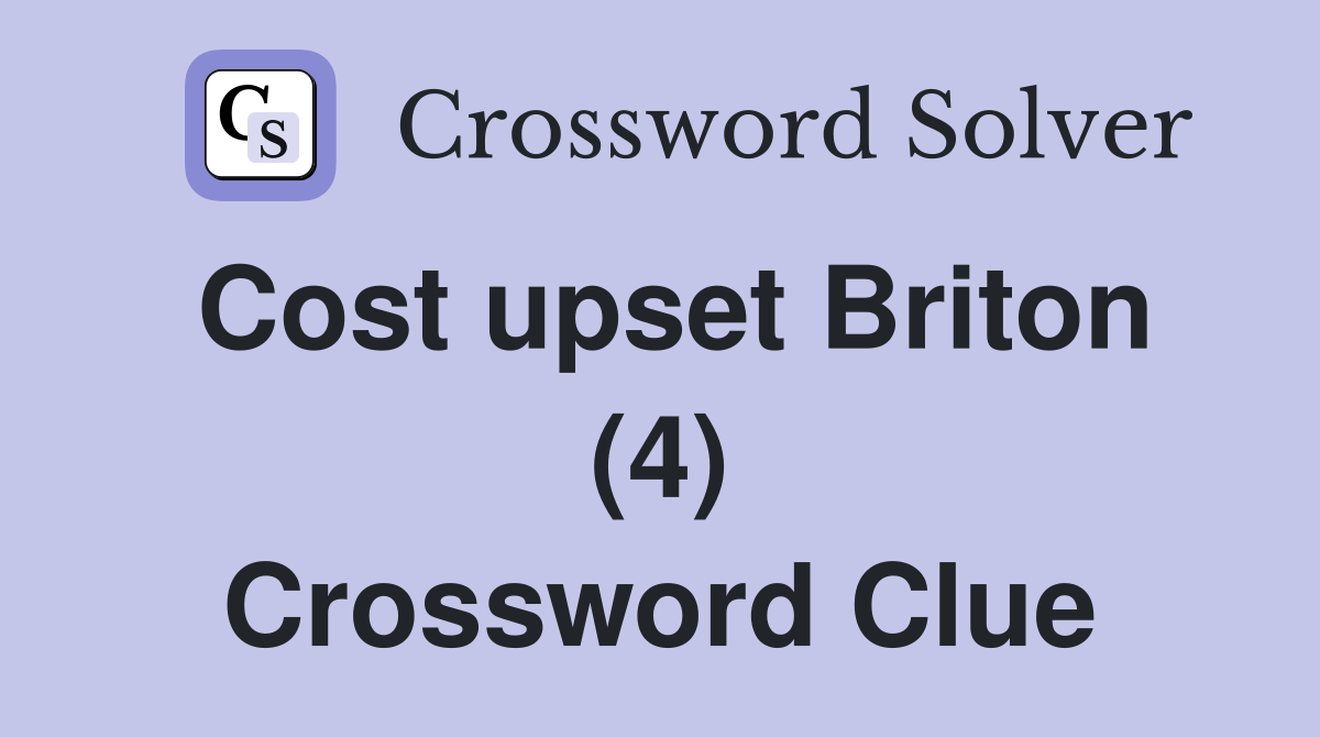 Cost upset Briton (4) Crossword Clue