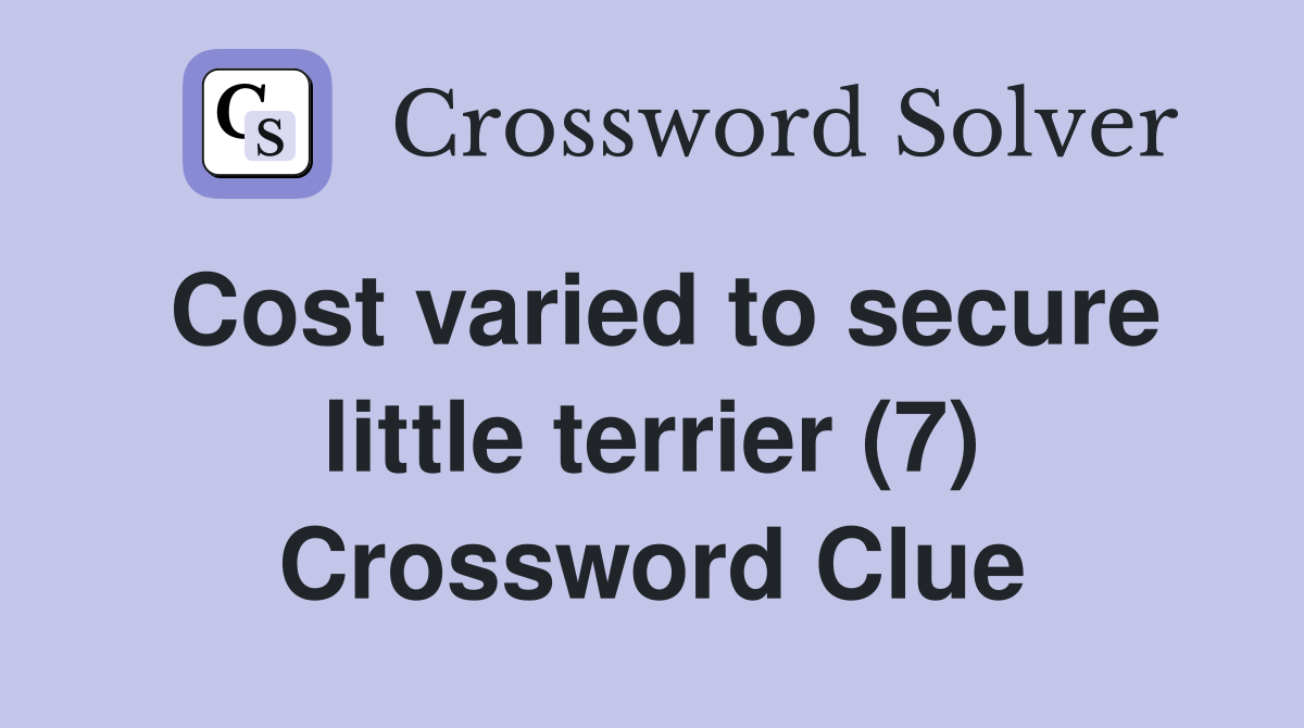 Cost varied to secure little terrier (7) Crossword Clue