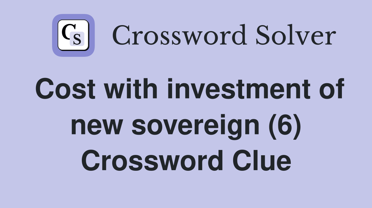 Cost with investment of new sovereign (6) Crossword Clue