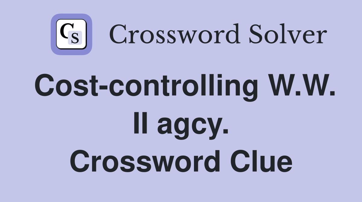 Cost-controlling W.W. II agcy. Crossword Clue
