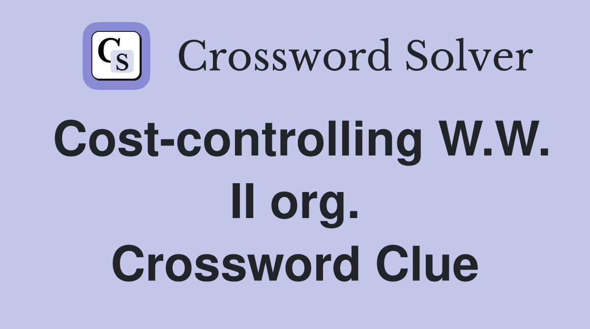 Cost-controlling W.W. II org. Crossword Clue