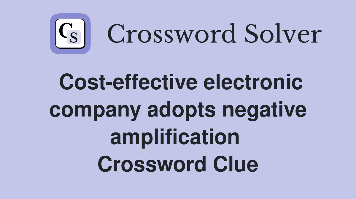 Cost-effective electronic company adopts negative amplification  Crossword Clue
