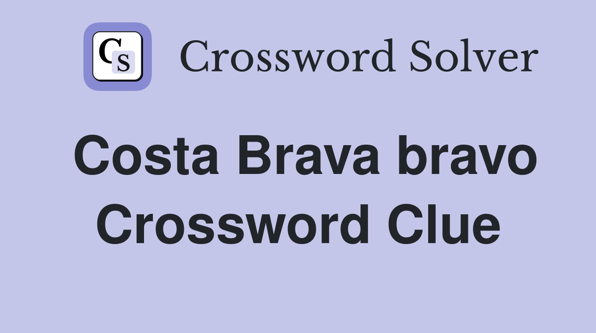 Costa Brava bravo Crossword Clue