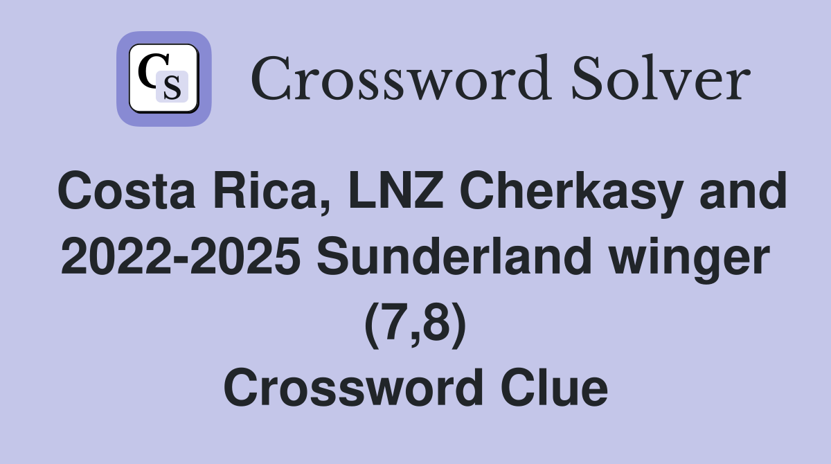 Costa Rica, LNZ Cherkasy and 2022-2025 Sunderland winger (7,8) Crossword Clue
