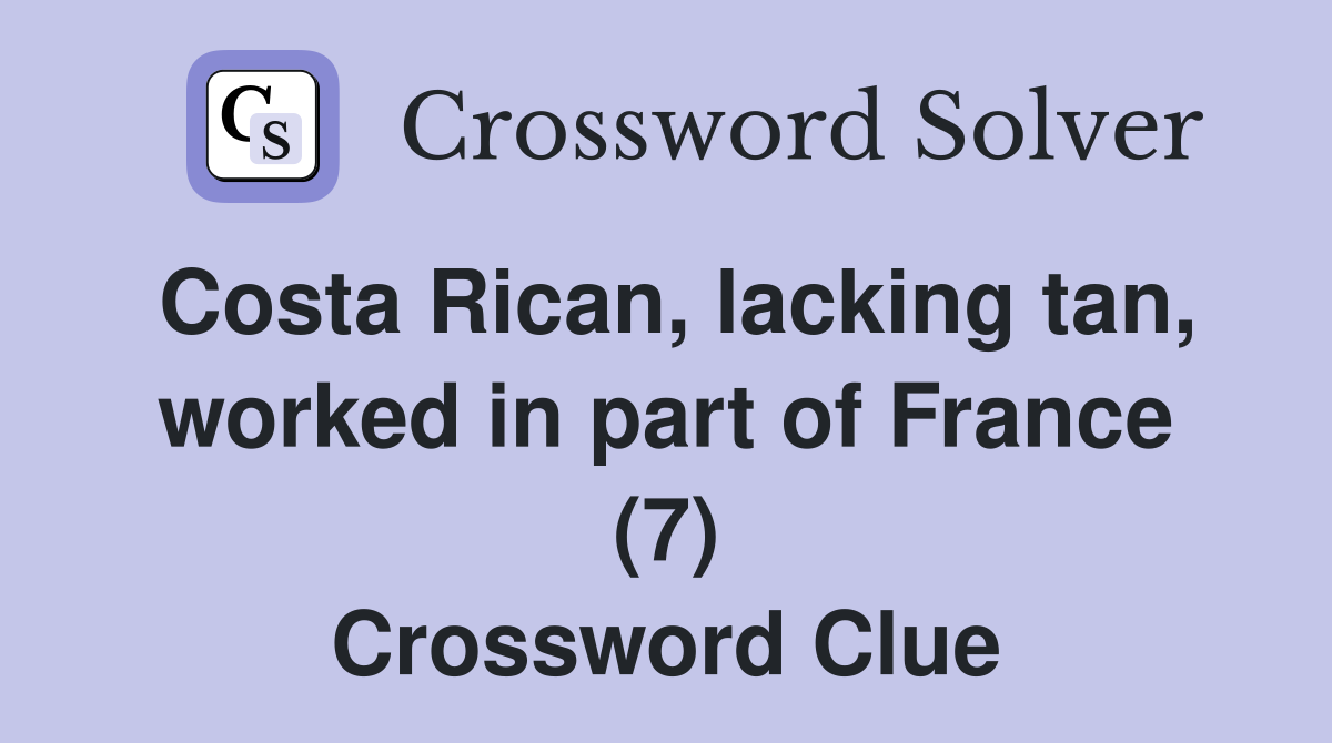 Costa Rican, lacking tan, worked in part of France (7) Crossword Clue