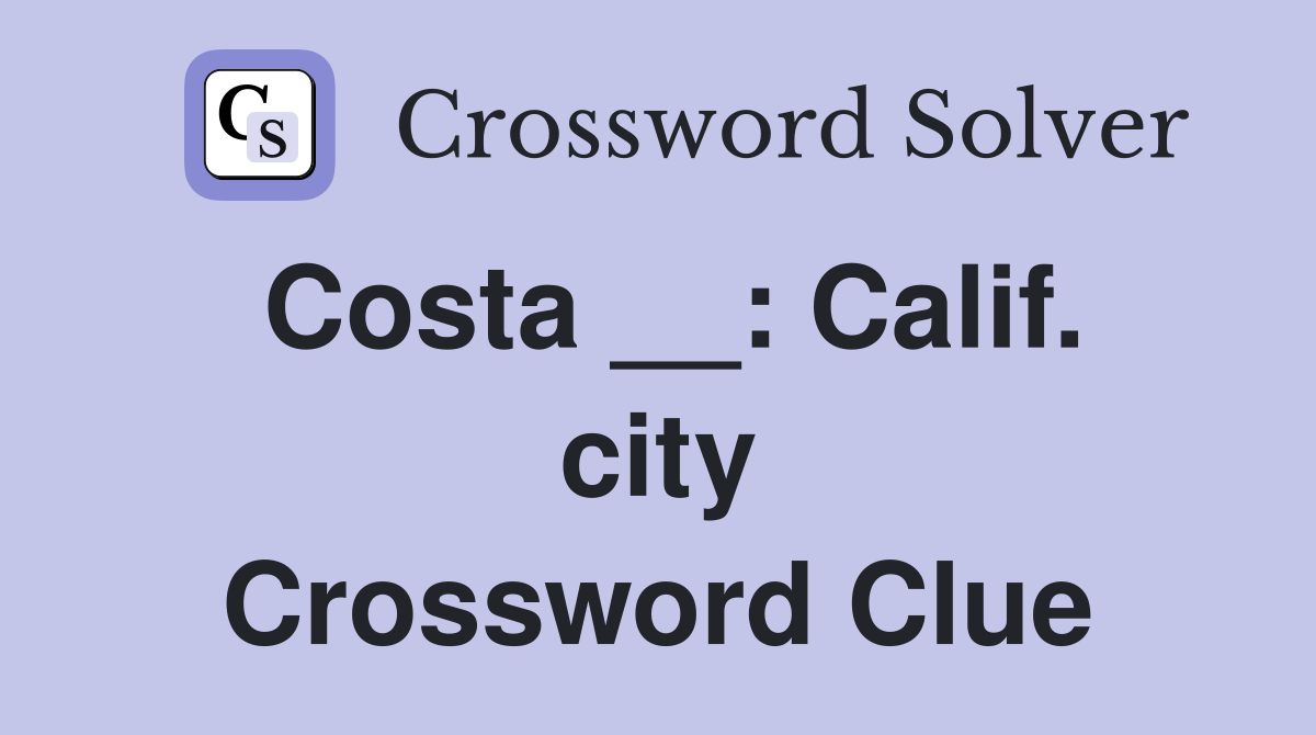 Costa __: Calif. city Crossword Clue