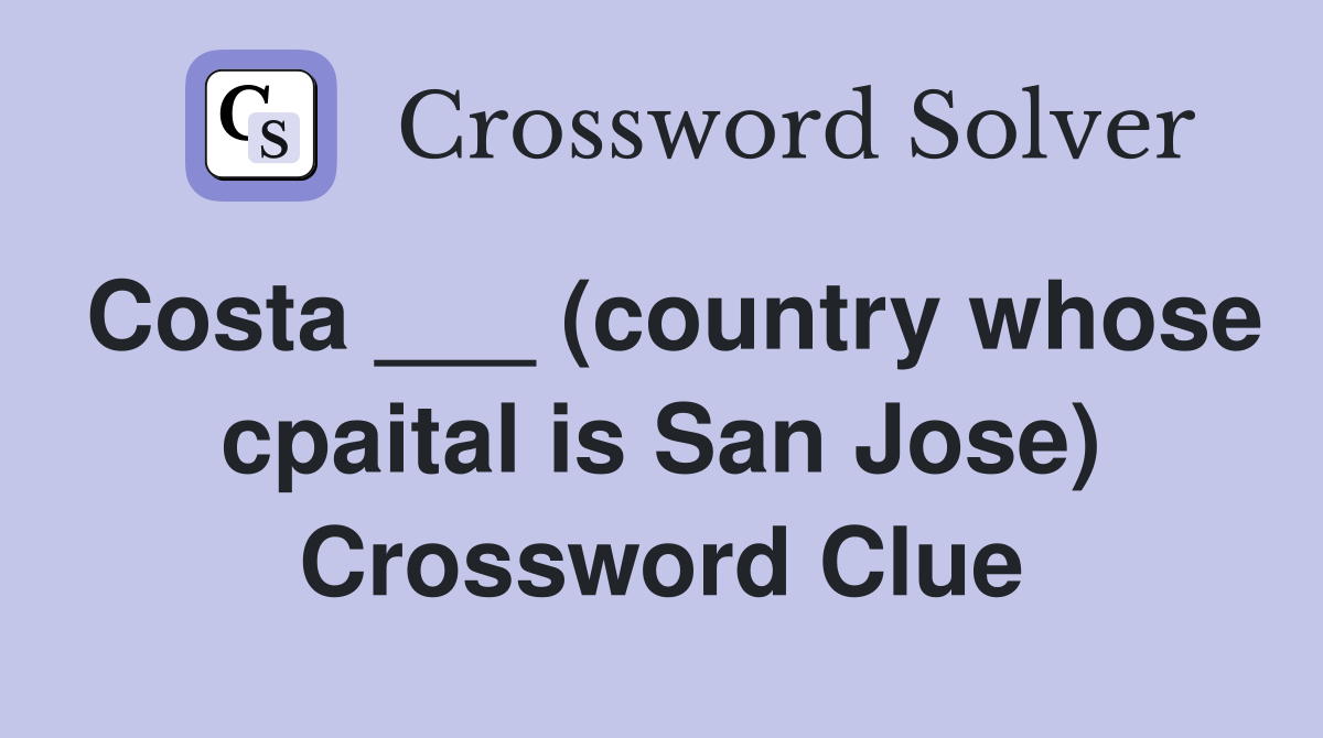 Costa ___ (country whose cpaital is San Jose) Crossword Clue