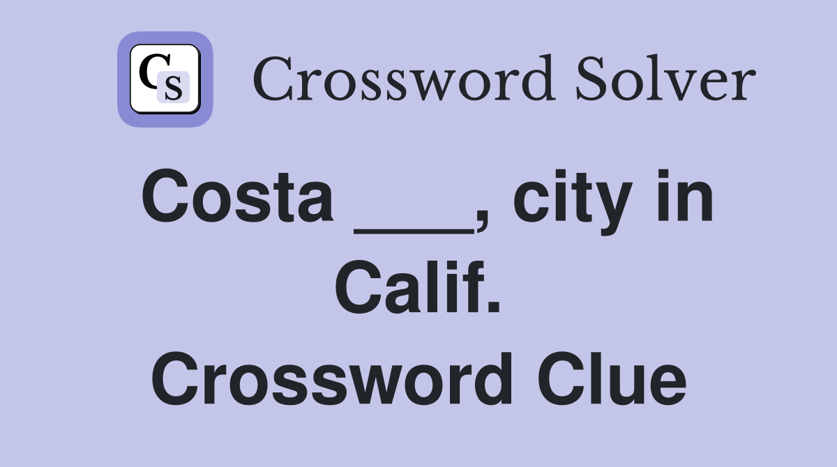 Costa ___, city in Calif. Crossword Clue