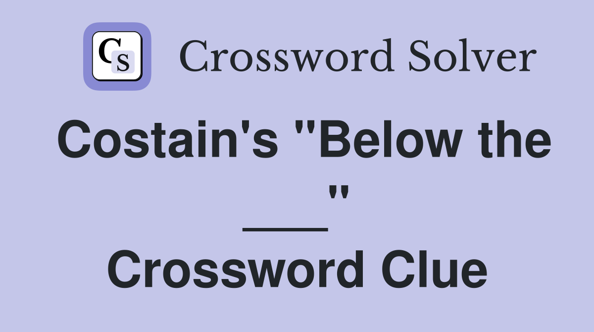 Costain's "Below the ___" Crossword Clue