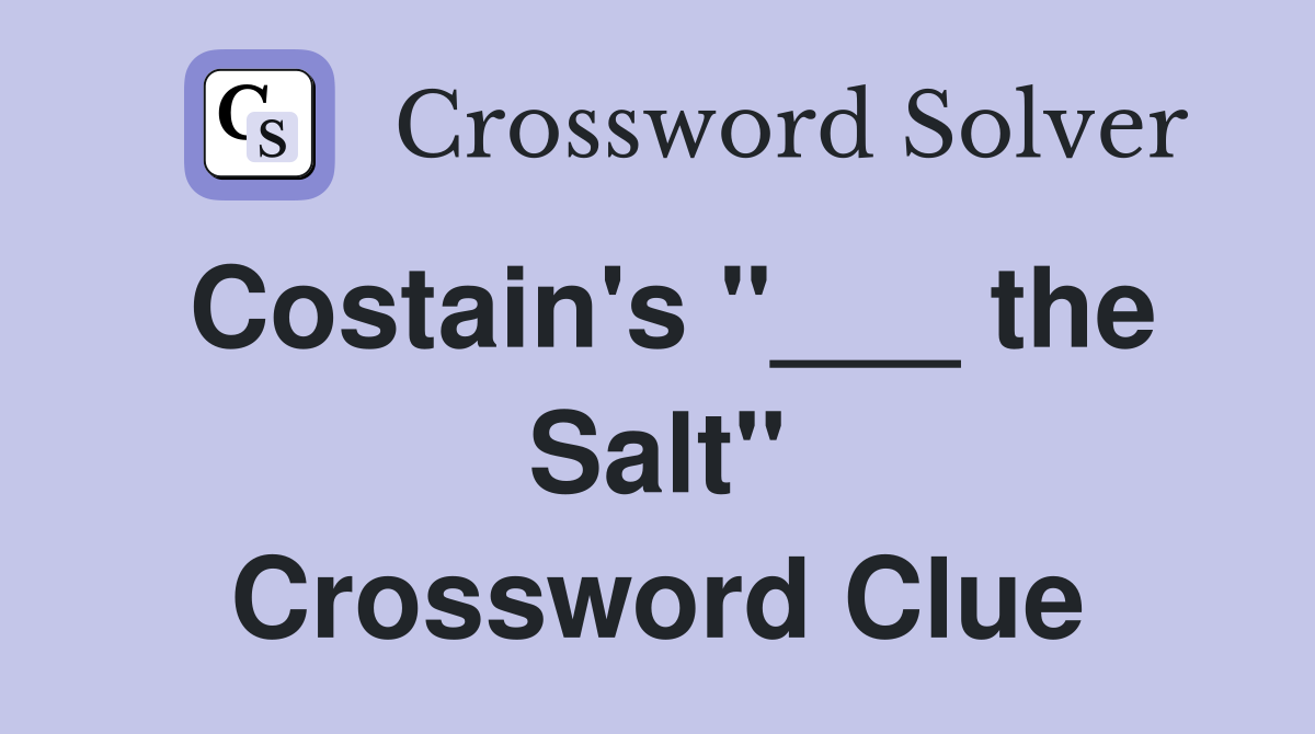 Costain's "___ the Salt" Crossword Clue