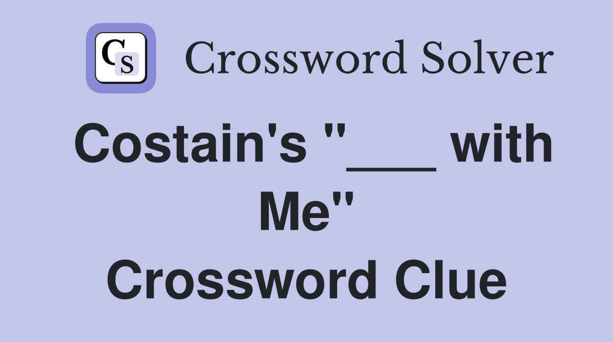 Costain's "___ with Me" Crossword Clue