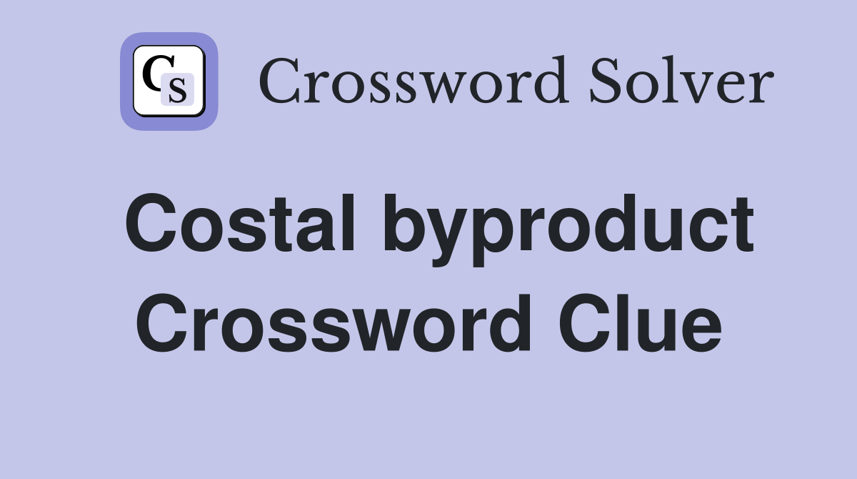 Costal byproduct Crossword Clue
