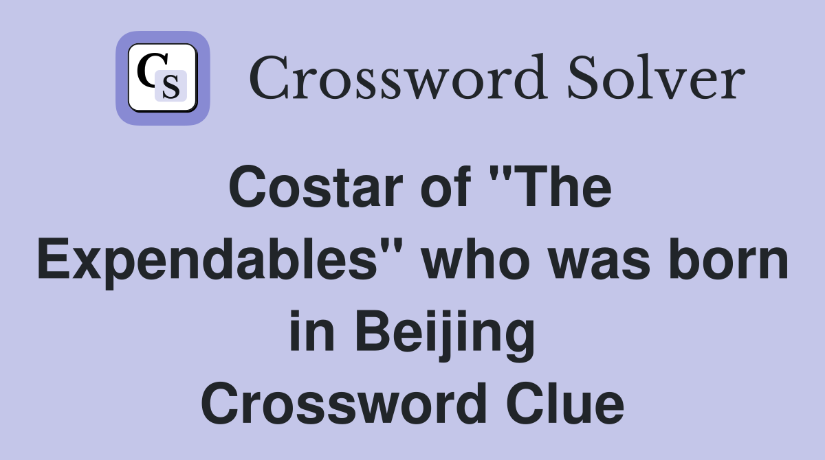 Costar of "The Expendables" who was born in Beijing Crossword Clue