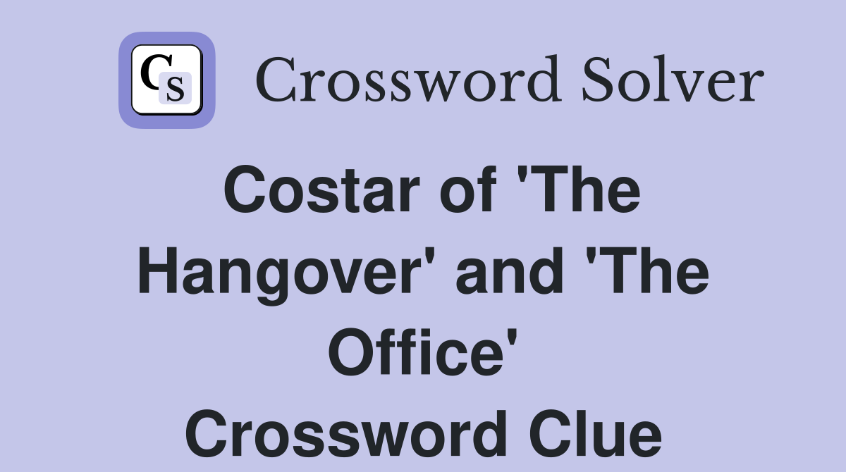 Costar of 'The Hangover' and 'The Office' Crossword Clue