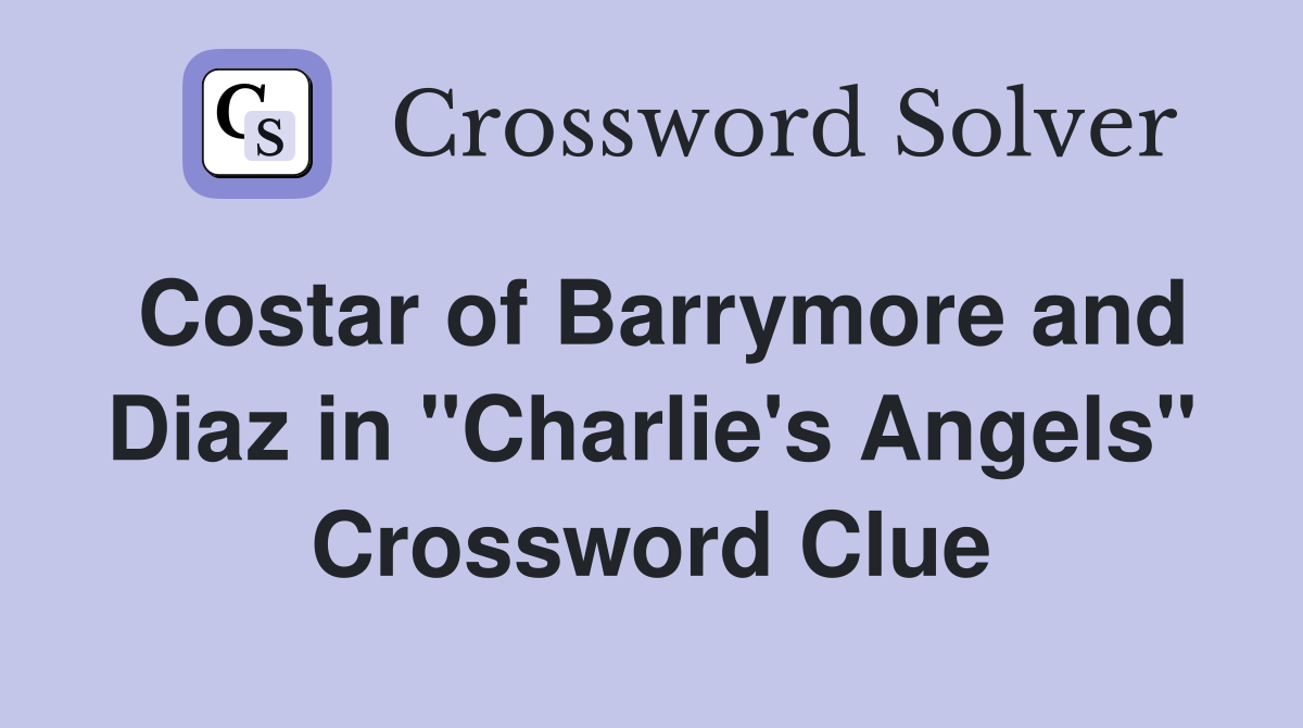Costar of Barrymore and Diaz in "Charlie's Angels" Crossword Clue