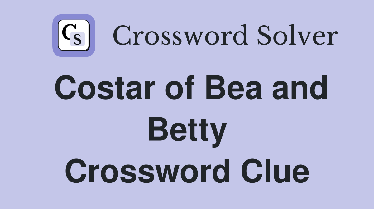 Costar of Bea and Betty Crossword Clue