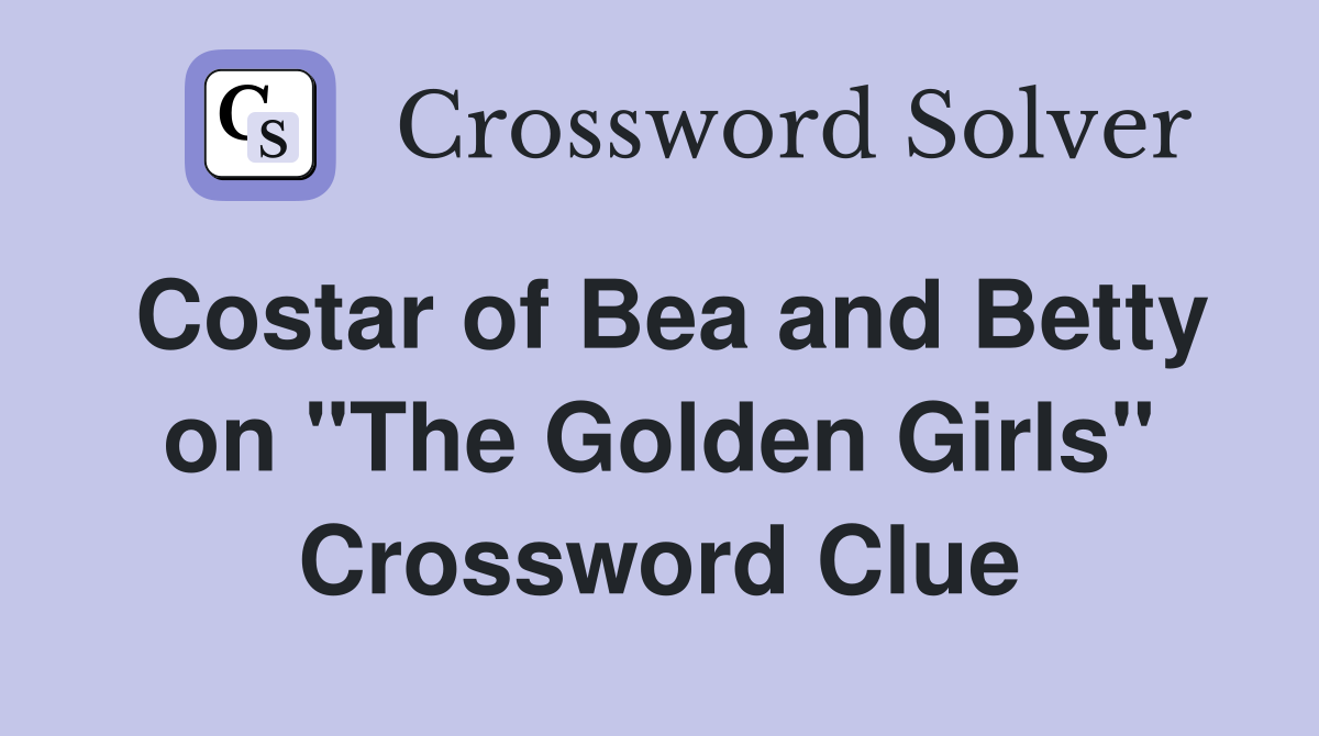 Costar of Bea and Betty on "The Golden Girls" Crossword Clue
