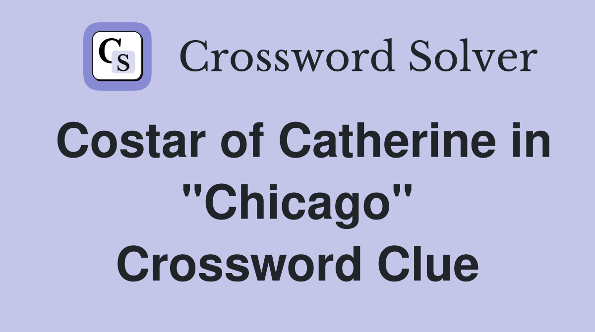 Costar of Catherine in "Chicago" Crossword Clue