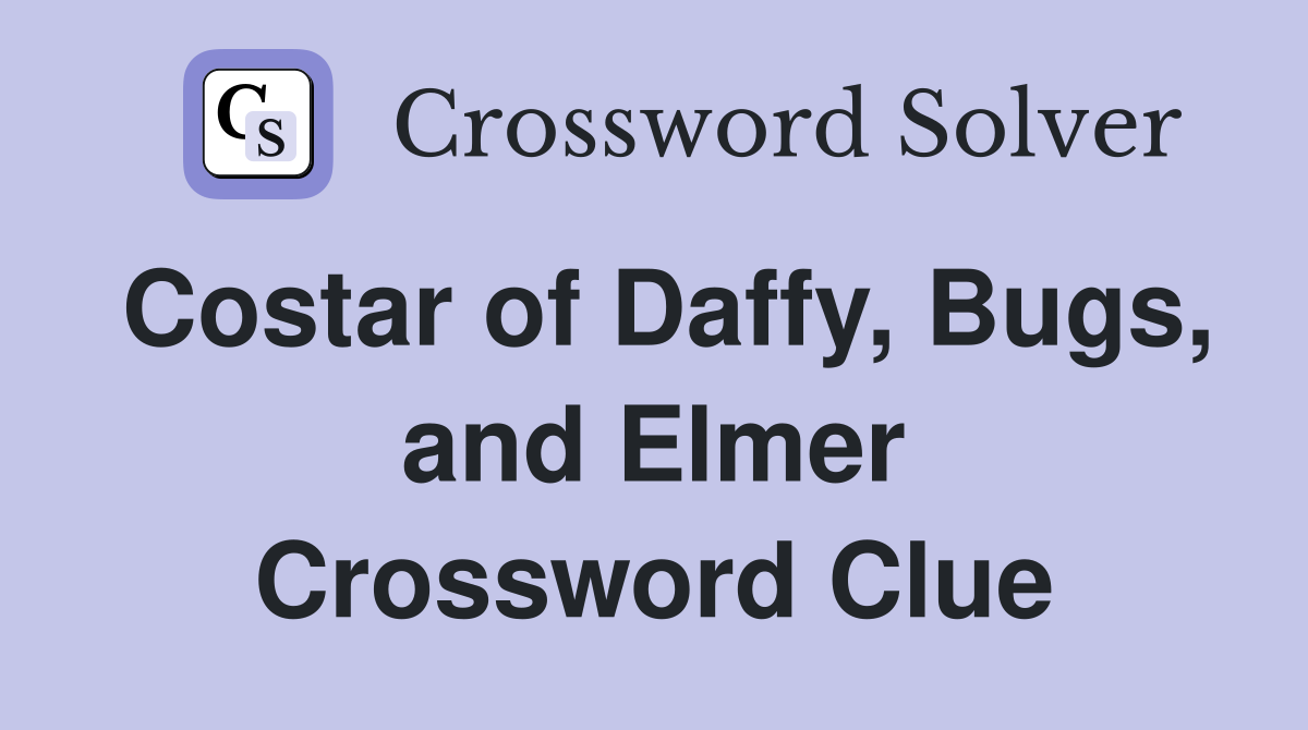 Costar of Daffy, Bugs, and Elmer Crossword Clue