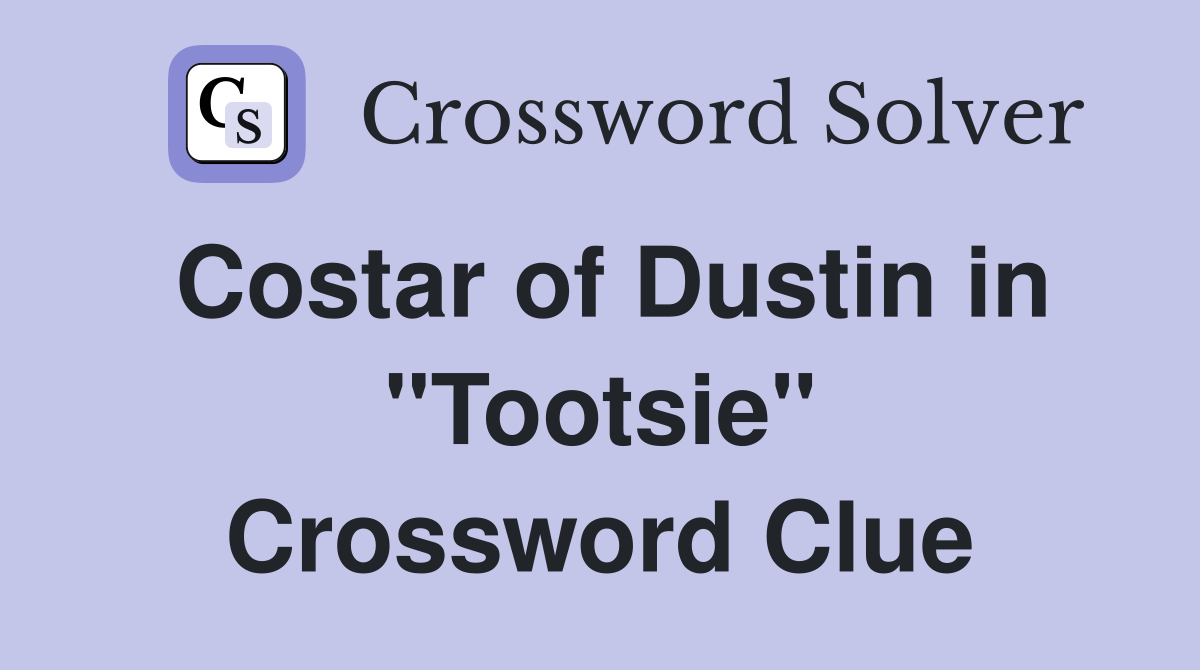 Costar of Dustin in "Tootsie" Crossword Clue