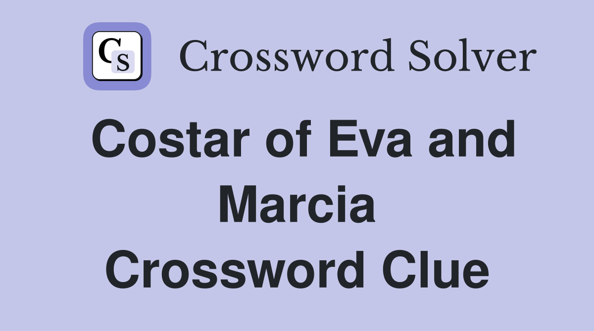 Costar of Eva and Marcia Crossword Clue