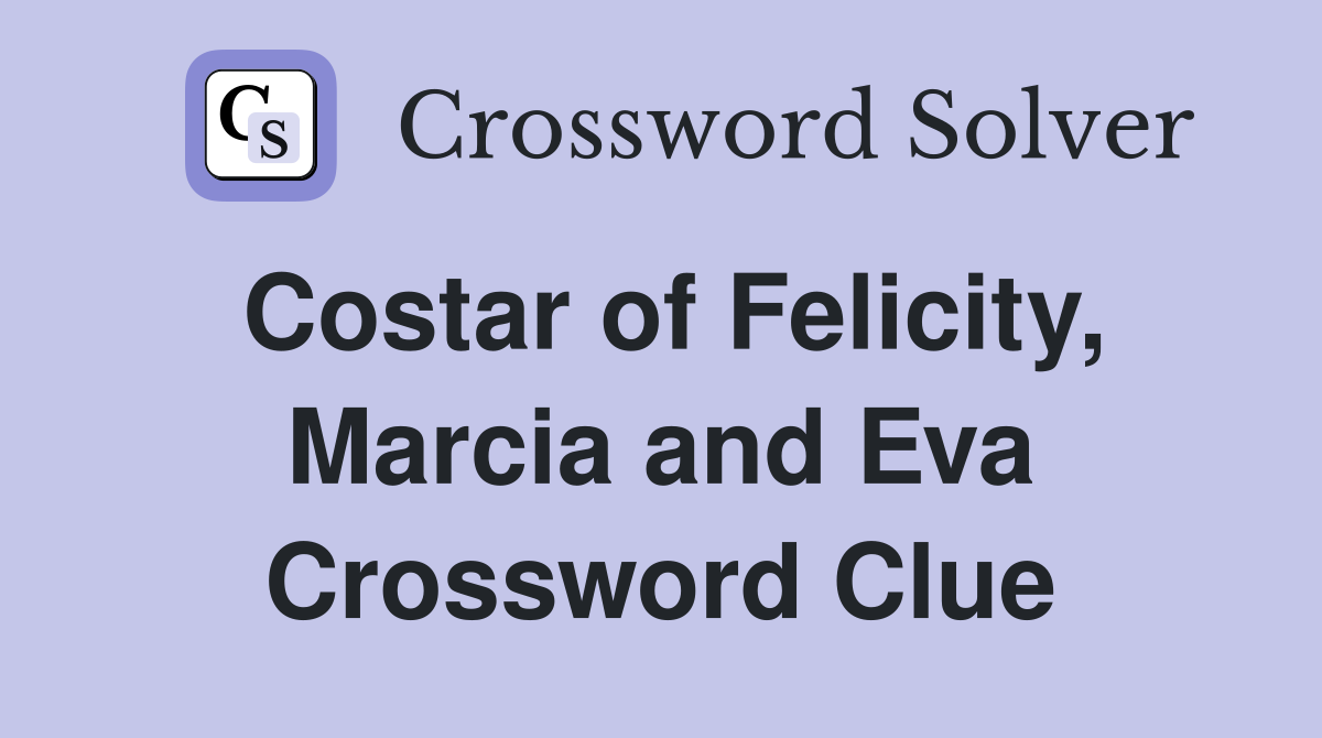 Costar of Felicity, Marcia and Eva Crossword Clue