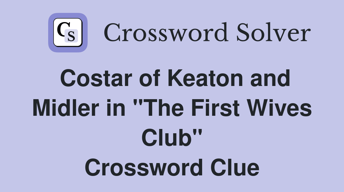 Costar of Keaton and Midler in "The First Wives Club" Crossword Clue